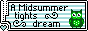 An 88 by 31 button with a white border and a white and pale green horizontal stripe background. The lower left corner has a semicircle cutout with a pale green heart. The words A Midsummer Tights Dream are written in black in a simple pixel font.