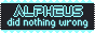 a simple 88 by 31 button with a charcoal background and a scalloped border in cyan at the top and bottom. Alpheus is written in a blocky sci-fi style font in a lighter navy with a cyan borner and Did Nothing Wrong is written in a simple pixel font in cyan with an outline in the same lighter navy.